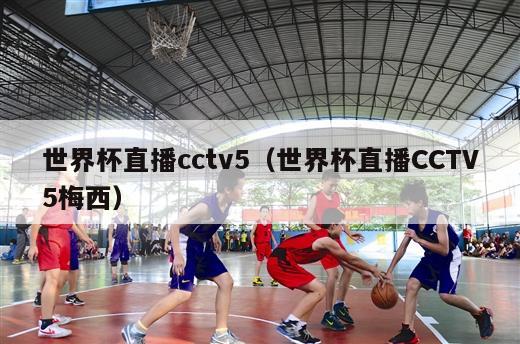 世界杯直播cctv5（世界杯直播CCTV5梅西）